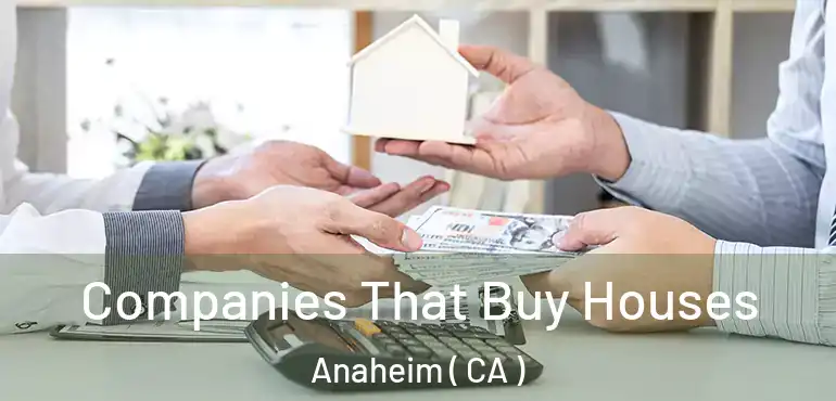  Companies That Buy Houses Anaheim ( CA )