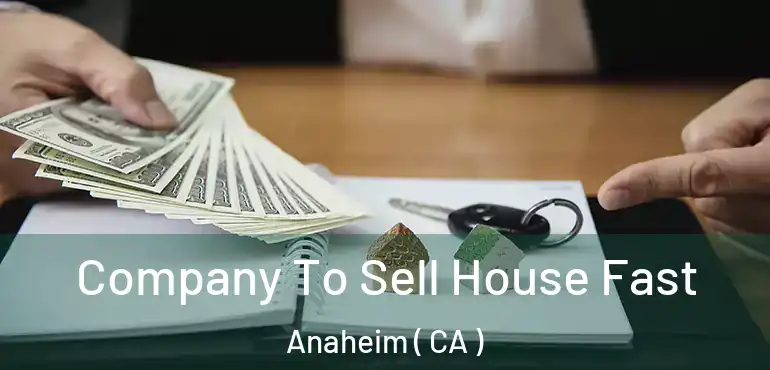  Company To Sell House Fast Anaheim ( CA )