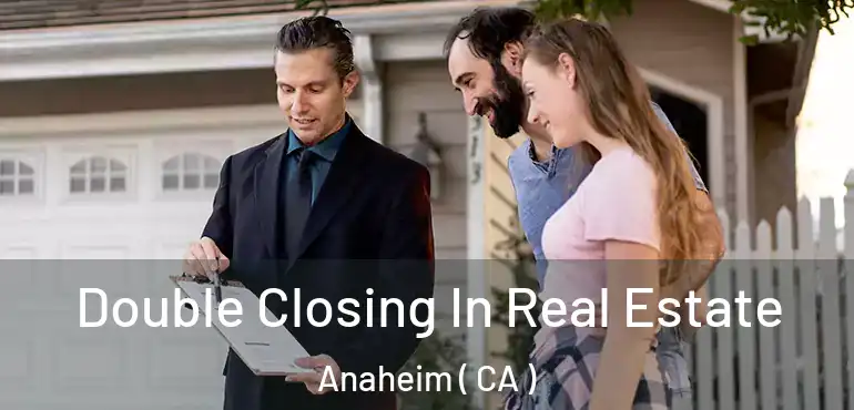  Double Closing In Real Estate Anaheim ( CA )