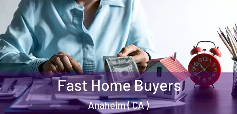  Fast Home Buyers Anaheim ( CA )