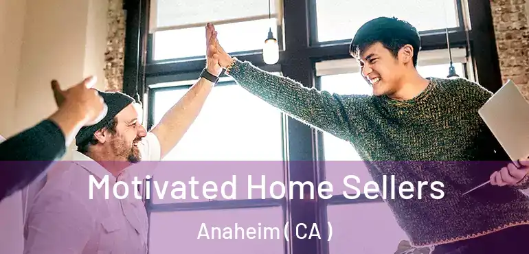  Motivated Home Sellers Anaheim ( CA )