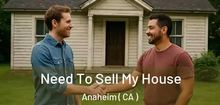  Need To Sell My House Anaheim ( CA )