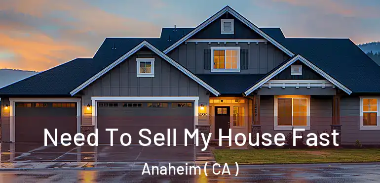  Need To Sell My House Fast Anaheim ( CA )