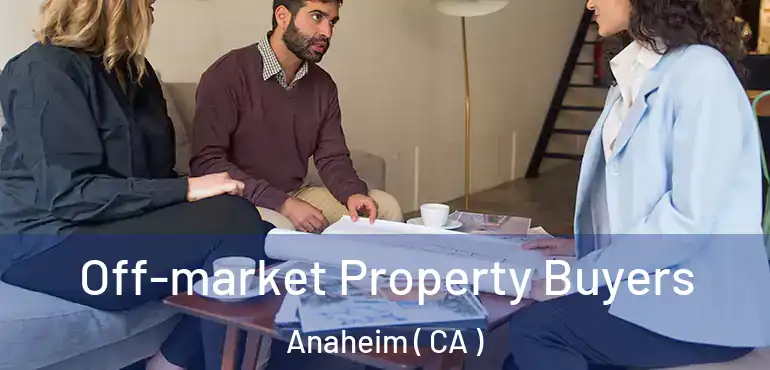  Off-market Property Buyers Anaheim ( CA )