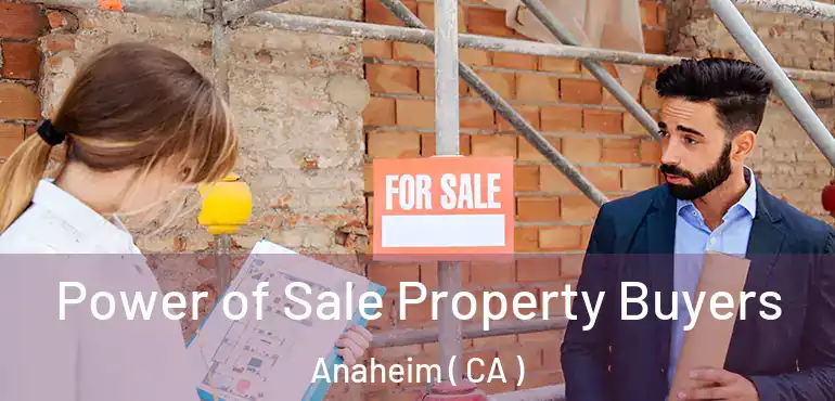  Power of Sale Property Buyers Anaheim ( CA )