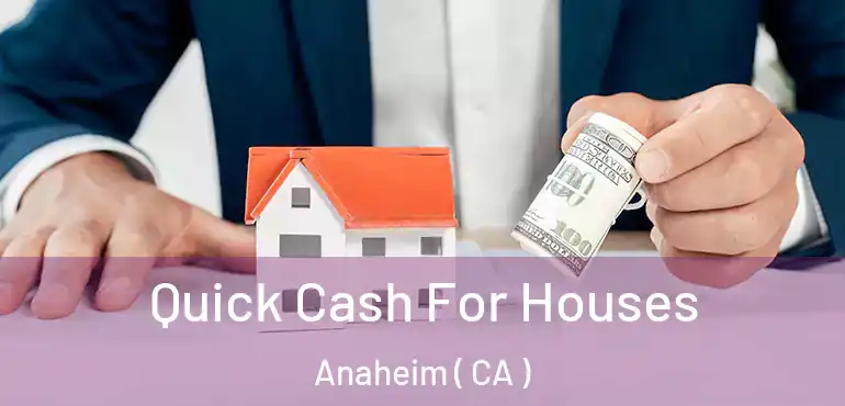  Quick Cash For Houses Anaheim ( CA )