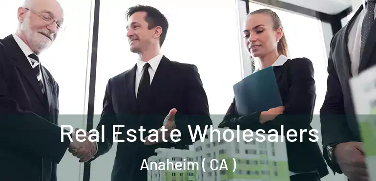  Real Estate Wholesalers Anaheim ( CA )