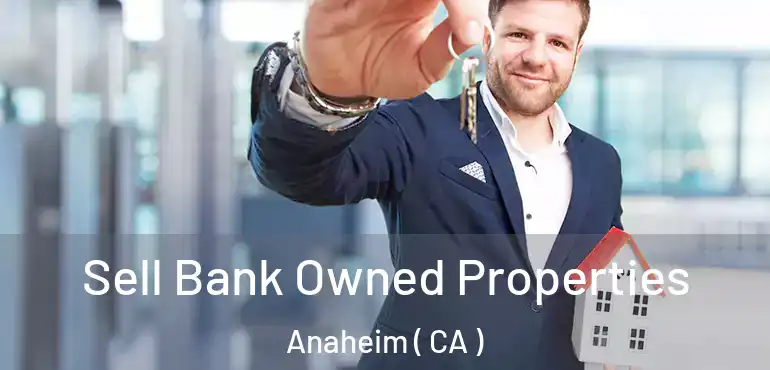  Sell Bank Owned Properties Anaheim ( CA )