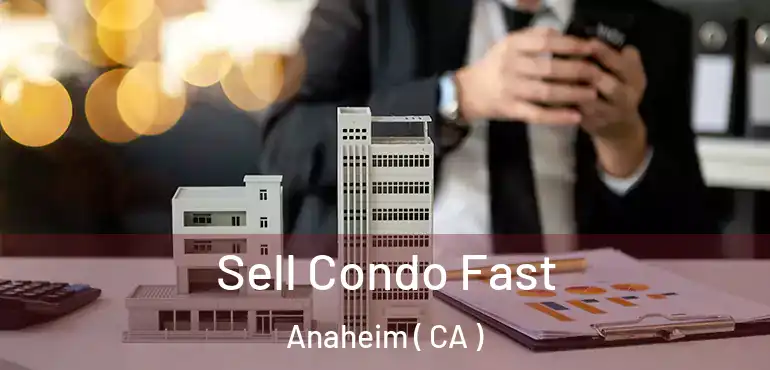  Sell Condo Fast Anaheim ( CA )