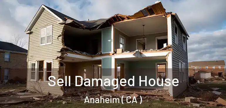 Sell Damaged House Anaheim ( CA )