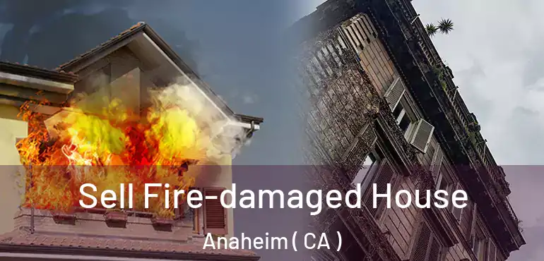  Sell Fire-damaged House Anaheim ( CA )