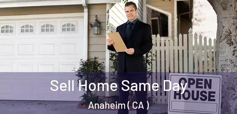  Sell Home Same Day Anaheim ( CA )