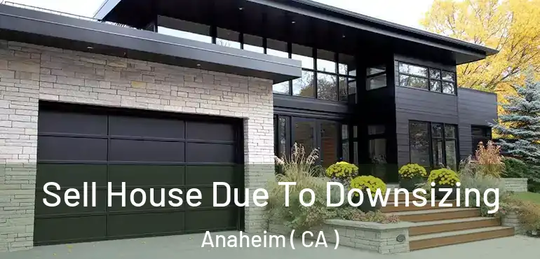  Sell House Due To Downsizing Anaheim ( CA )