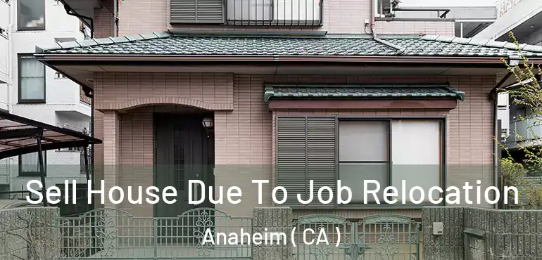  Sell House Due To Job Relocation Anaheim ( CA )