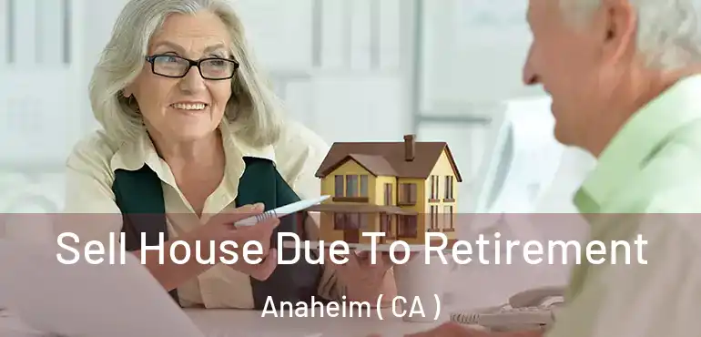  Sell House Due To Retirement Anaheim ( CA )