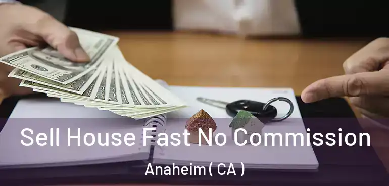  Sell House Fast No Commission Anaheim ( CA )