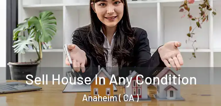 Sell House In Any Condition Anaheim ( CA )