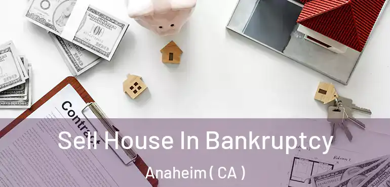  Sell House In Bankruptcy Anaheim ( CA )