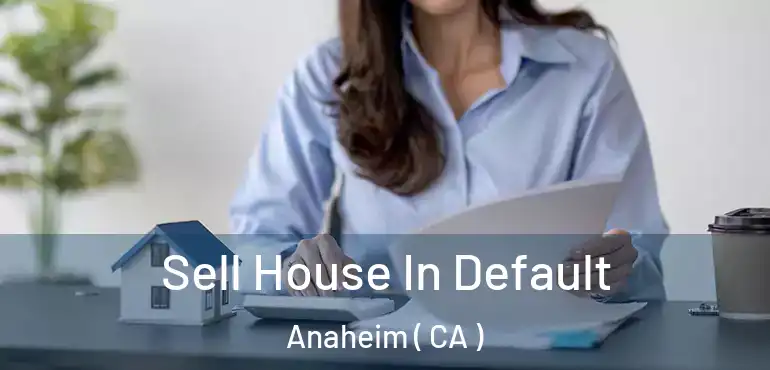  Sell House In Default Anaheim ( CA )