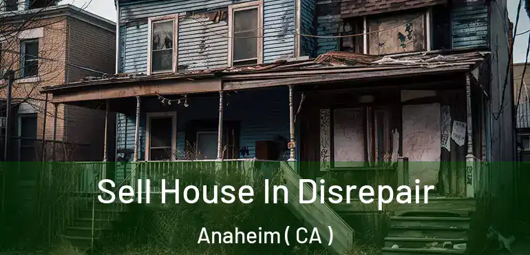  Sell House In Disrepair Anaheim ( CA )