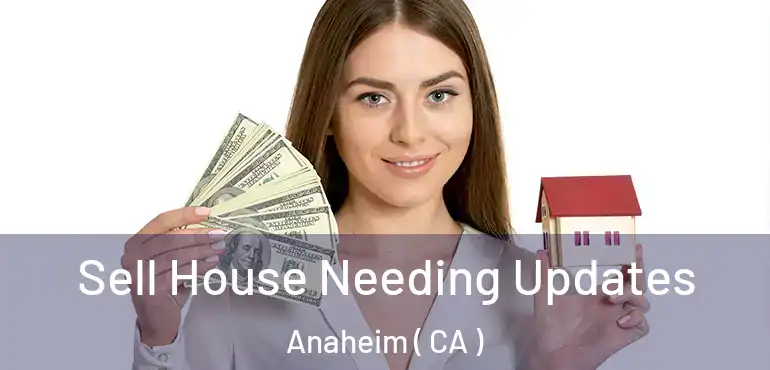  Sell House Needing Updates Anaheim ( CA )