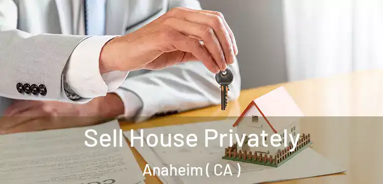  Sell House Privately Anaheim ( CA )
