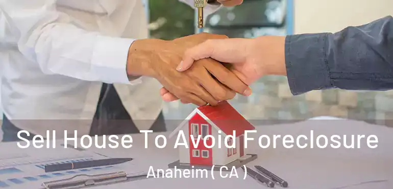  Sell House To Avoid Foreclosure Anaheim ( CA )