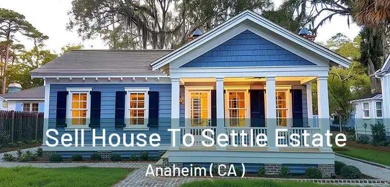  Sell House To Settle Estate Anaheim ( CA )