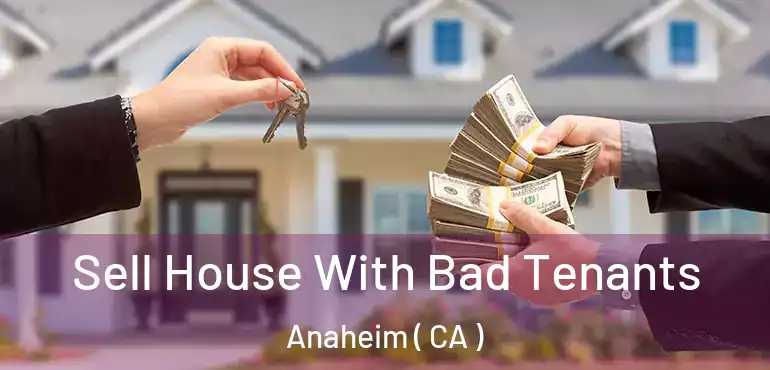  Sell House With Bad Tenants Anaheim ( CA )