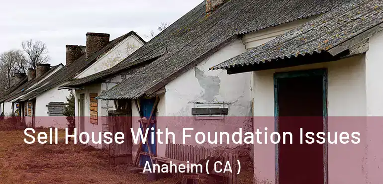  Sell House With Foundation Issues Anaheim ( CA )