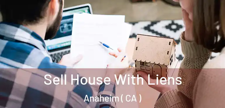  Sell House With Liens Anaheim ( CA )
