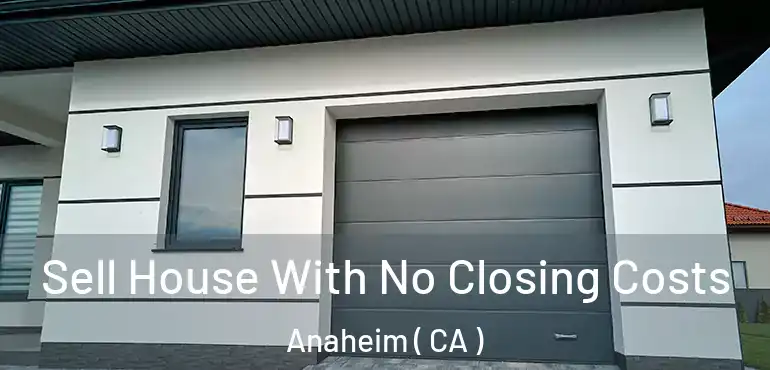  Sell House With No Closing Costs Anaheim ( CA )