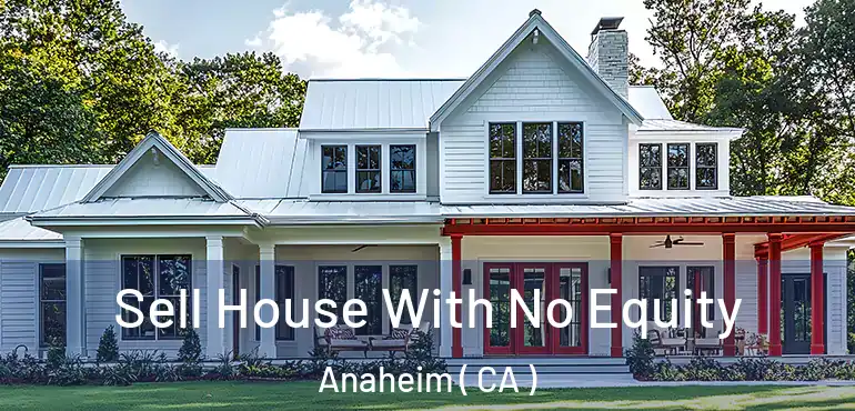  Sell House With No Equity Anaheim ( CA )