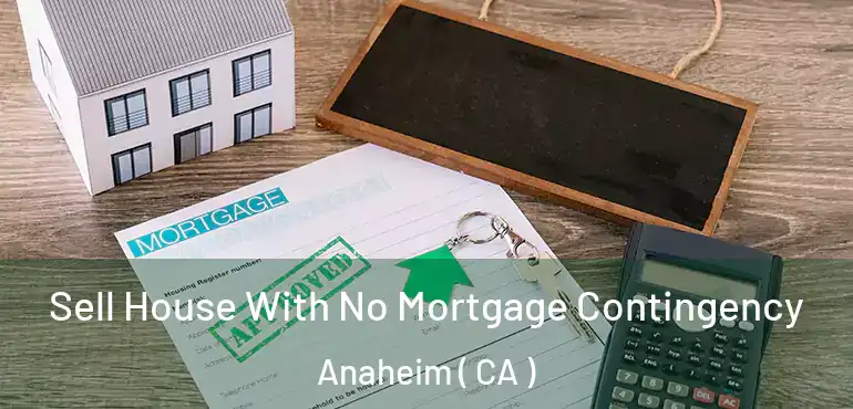  Sell House With No Mortgage Contingency Anaheim ( CA )