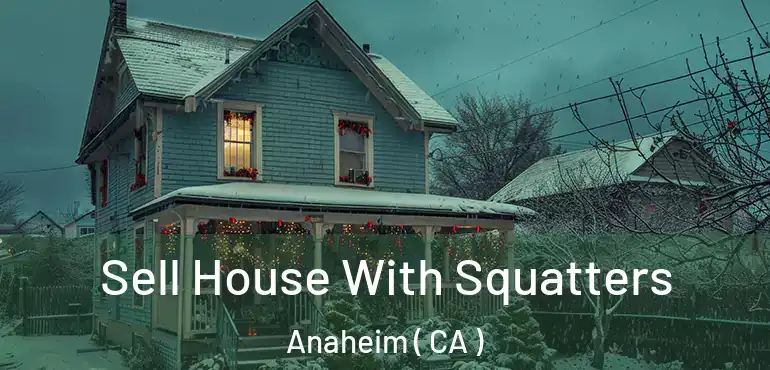  Sell House With Squatters Anaheim ( CA )