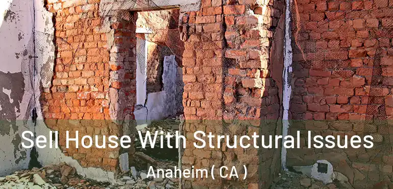  Sell House With Structural Issues Anaheim ( CA )