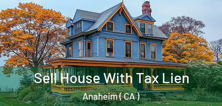  Sell House With Tax Lien Anaheim ( CA )