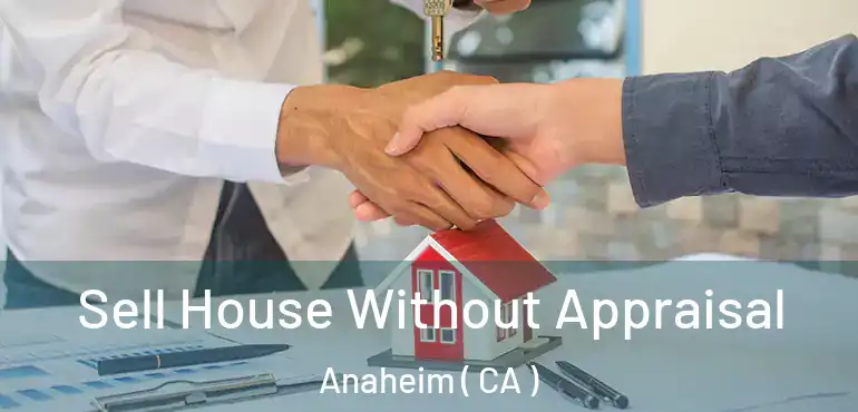  Sell House Without Appraisal Anaheim ( CA )