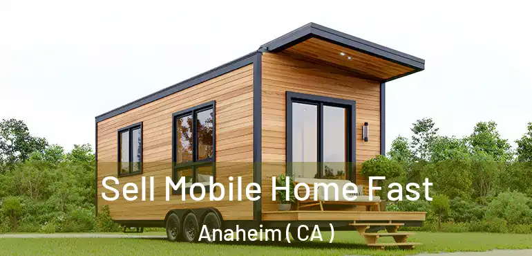  Sell Mobile Home Fast Anaheim ( CA )