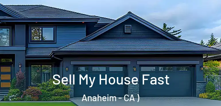  Sell My House Fast Anaheim - CA )