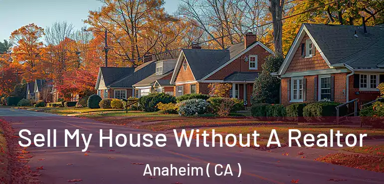  Sell My House Without A Realtor Anaheim ( CA )