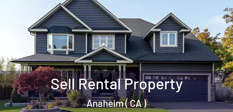  Sell Rental Property Anaheim ( CA )