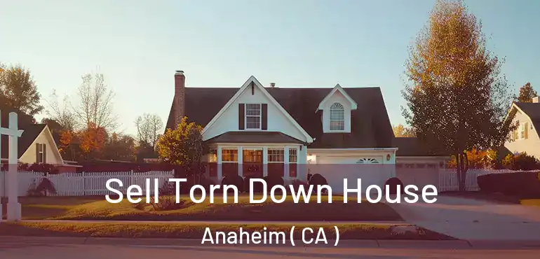  Sell Torn Down House Anaheim ( CA )