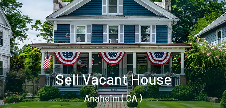  Sell Vacant House Anaheim ( CA )