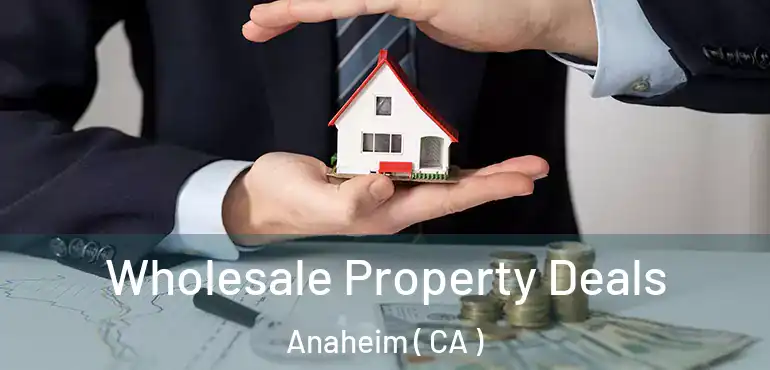  Wholesale Property Deals Anaheim ( CA )