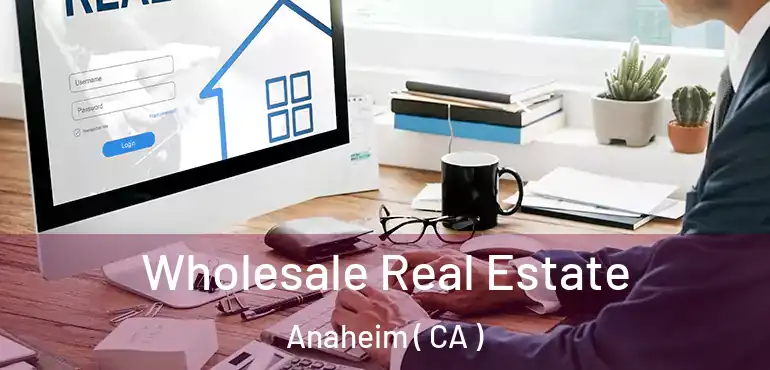 Wholesale Real Estate Anaheim ( CA )